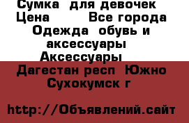 Сумка  для девочек › Цена ­ 10 - Все города Одежда, обувь и аксессуары » Аксессуары   . Дагестан респ.,Южно-Сухокумск г.